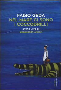 Nel Mare Ci Sono I Coccodrilli. Storia Vera Di Enaiatollah Akbari  di Geda Fabio - Libro Nel Mare Ci Sono I Coccodrilli. Storia Vera Di Enaiatollah Akbari  di Geda Fabio - Libro