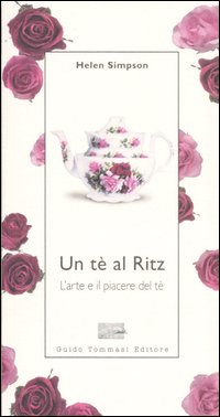 Te` Al Ritz. L`arte E Il Piacere Del Te`  di Simpson Helen - Libro Te` Al Ritz. L`arte E Il Piacere Del Te`  di Simpson Helen - Libro