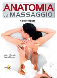Anatomia Del Massaggio Guida Completa  di Ellsworth Abby Altman Peggy - libri