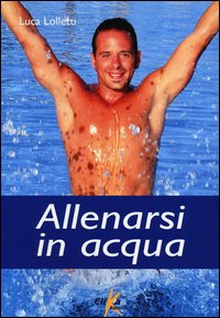 Allenarsi In Acqua di Lolletti Luca - libri Allenarsi In Acqua di Lolletti Luca - libri