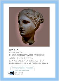 Ipazia Vita E Sogni Di Una Scienziata Del Iv di Petta A.; Colavito A. - libri Ipazia Vita E Sogni Di Una Scienziata Del Iv di Petta A.; Colavito A. - libri