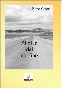 Al Di La` Del Confine  di Cesari Mario - libri