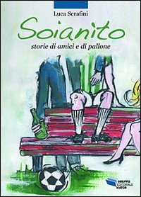 Soianito_Storie_Di_Amici_E_Di_Pallone_-Serafini_Luca