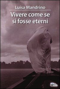 Vivere_Come_Se_Si_Fosse_Eterni_-Mandrino_Luisa