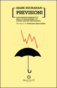 Previsioni Cosa Possono Insegnarci La Fisica La Metereologia E Le Scienze Naturali Sull`economia di Buchanan Mark - Libro Previsioni Cosa Possono Insegnarci La Fisica La Metereologia E Le Scienze Naturali Sull`economia di Buchanan Mark - Libro