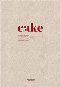 Cake La Cultura Del Dessert Tra Tradizione Araba E Occidente The Dessert Culture  di Aa.vv. - Libro