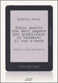 Tutto_Quello_Che_Devi_Sapere_Per_Pubblicare_E_Vendere_Il_Tuo_E-book_Guida_Al_Self-publishing_-Forni_Alberto