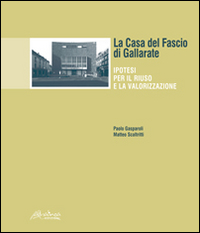 Casa Del Fascio Di Gallarate Ipotesi Per Il Riuso E La Volarizzazione (la) di Gasparoli Paolo Scaltritti Matteo - libri Casa Del Fascio Di Gallarate Ipotesi Per Il Riuso E La Volarizzazione (la) di Gasparoli Paolo Scaltritti Matteo - libri
