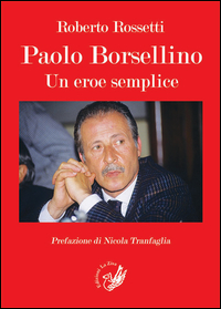 Paolo Borsellino. Un Eroe Semplice di Rossetti Roberto - libri Paolo Borsellino. Un Eroe Semplice di Rossetti Roberto - libri