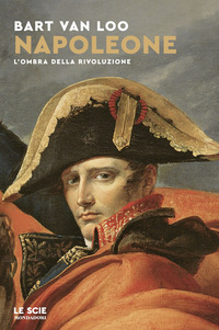 Napoleone. L`ombra Della Rivoluzione  di Van Loo Bart - libri