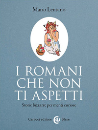 Romani Che Non Ti Aspetti. Storie Bizzarre Per Menti Curiose (i)  di Lentano Mario - libri