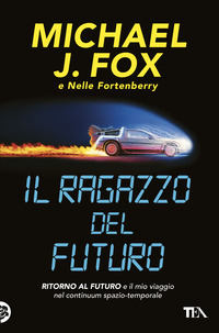 Ragazzo Del Futuro. Ritorno Al Futuro E Il Mio Viaggio Nel Continuum Spazio-temporale (il)  di Fox Michael J. Fortenberry Nel - libri