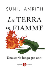 Terra In Fiamme. Una Storia Lunga 500 Anni (la)  di Amrith Sunil - libri