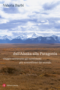 Dall`alaska Alla Patagonia. Viaggio Attraverso Gli Ecosistemi Piu Straordinari Del Mondo di Barbi Valeria - libri Dall`alaska Alla Patagonia. Viaggio Attraverso Gli Ecosistemi Piu Straordinari Del Mondo di Barbi Valeria - libri