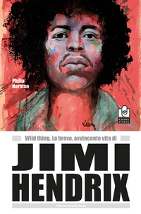 Wild Thing. La Breve, Avvincente Vita Di Jimi Hendrix di Norman Philip