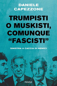 Trumpisti O Muskisti, Comunque "fascisti". Sinistra A Caccia Di Nemici  di Capezzone Daniele - libri