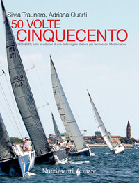 50 Volte Cinquecento. 1975-2025, Tutte Le Edizioni Di Una Delle Regate D?altura Piu Famose Del M...  di Quarti Adriana Traunero Silvia - libri